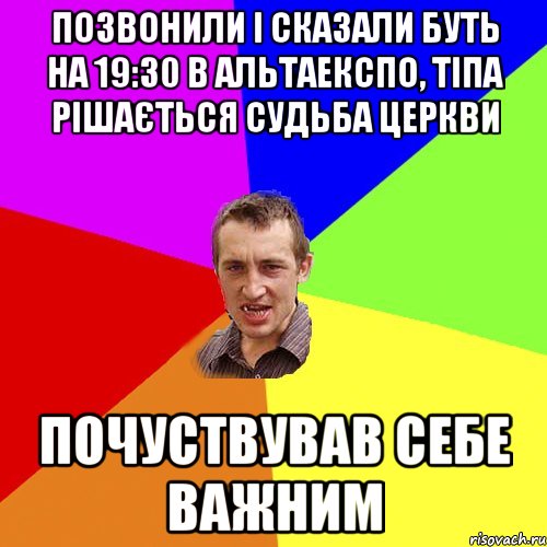 позвонили і сказали буть на 19:30 в АльтаЕкспо, тіпа рішається судьба церкви Почуствував себе важним, Мем Чоткий паца