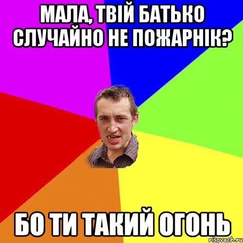 Мала, твій батько случайно не пожарнік? Бо ти такий огонь, Мем Чоткий паца