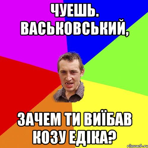 чуешь. васьковський, зачем ти виїбав козу едіка?, Мем Чоткий паца