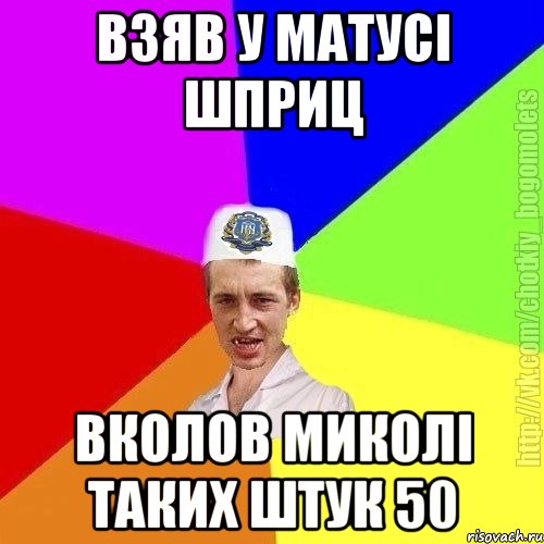 Взяв у матусi шприц Вколов Миколi таких штук 50