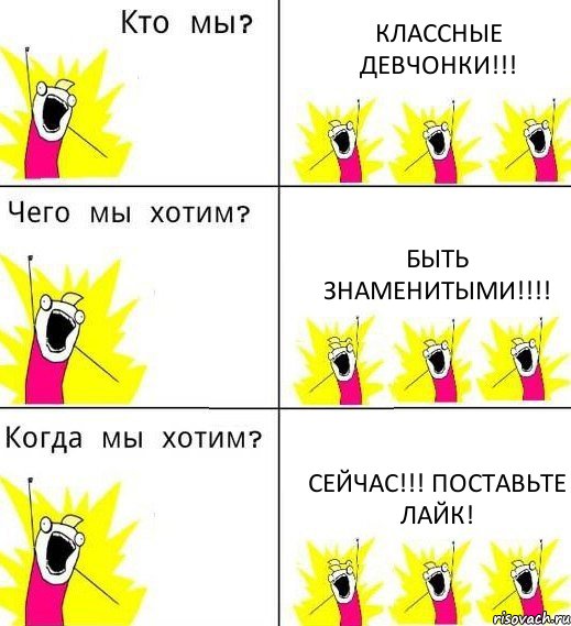 КЛАССНЫЕ ДЕВЧОНКИ!!! БЫТЬ ЗНАМЕНИТЫМИ!!!! СЕЙЧАС!!! Поставьте Лайк!, Комикс Что мы хотим