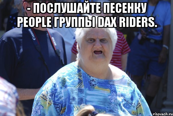 - Послушайте песенку People группы Dax Riders. 