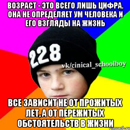 Возраст - это всего лишь цифра. Она не определяет ум человека и его взгляды на жизнь Все зависит не от прожитых лет, а от пережитых обстоятельств в жизни, Мем  Циничный школьник 1