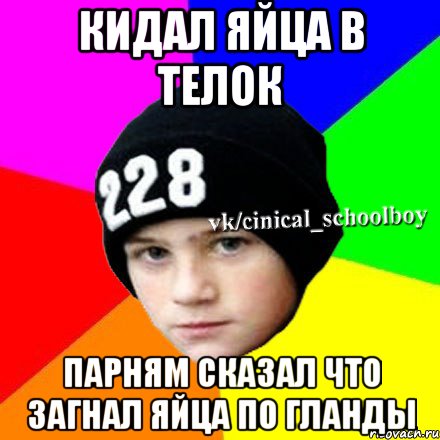 Кидал яйца в телок парням сказал что загнал яйца по гланды, Мем  Циничный школьник 1