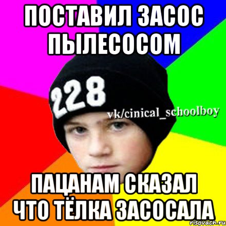 поставил засос пылесосом пацанам сказал что тёлка засосала, Мем  Циничный школьник 1