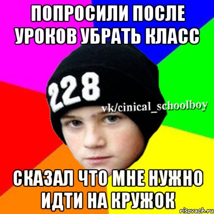 Попросили после уроков убрать класс Сказал что мне нужно идти на кружок, Мем  Циничный школьник 1