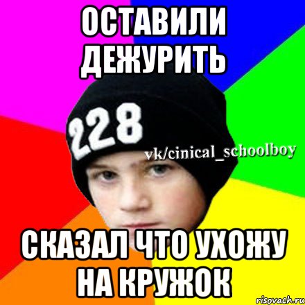 Оставили дежурить Сказал что ухожу на кружок, Мем  Циничный школьник 1
