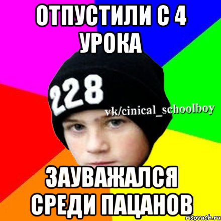 ОТПУСТИЛИ С 4 УРОКА ЗАУВАЖАЛСЯ СРЕДИ ПАЦАНОВ, Мем  Циничный школьник 1