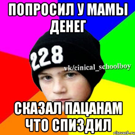 Попросил у мамы денег сказал пацанам что спиздил, Мем  Циничный школьник 1