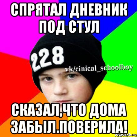 спрятал дневник под стул сказал,что дома забыл.ПОВЕРИЛА!, Мем  Циничный школьник 1