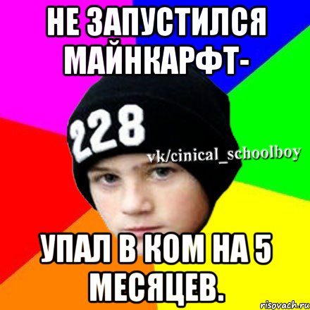 Не запустился майнкарфт- Упал в ком на 5 месяцев., Мем  Циничный школьник 1