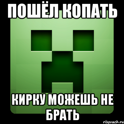 Пошёл копать Кирку можешь не брать, Мем Creeper