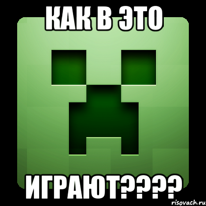 КАК В ЭТО Играют????, Мем Creeper