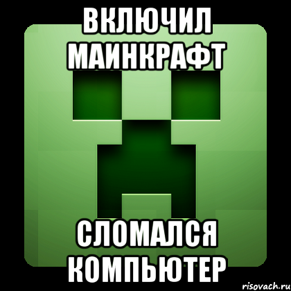 Включил маинкрафт Сломался компьютер, Мем Creeper