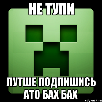 не тупи лутше подпишись ато бах бах, Мем Creeper