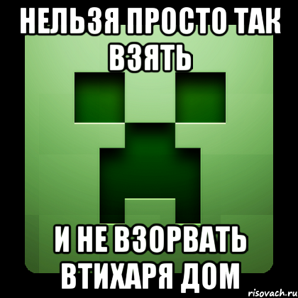 Нельзя просто так взять и не взорвать втихаря дом, Мем Creeper