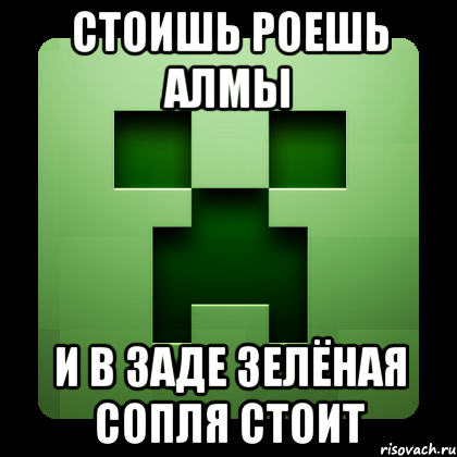 Стоишь Роешь Алмы И в заде Зелёная Сопля стоит, Мем Creeper