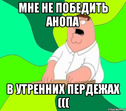 Мне не победить Анопа В утренних пердежах (((, Мем  Да всем насрать (Гриффин)