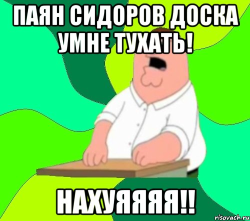 паян сидоров дОска умне тухать! НАХУЯЯЯЯ!!, Мем  Да всем насрать (Гриффин)