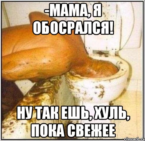 -Мама, я обосрался! Ну так ешь, хуль, пока свежее, Мем Дайвер