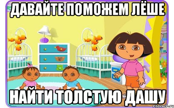 ДАВАЙТЕ ПОМОЖЕМ ЛЁШЕ НАЙТИ ТОЛСТУЮ ДАШУ, Мем Даша путешественница с детьми