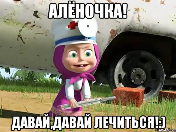 Алёночка! Давай,давай лечиться!:), Мем  Давай давай лечится