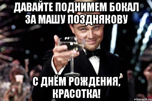 Давайте поднимем бокал за Машу Позднякову С днём рождения, красотка!, Мем Великий Гэтсби (бокал за тех)