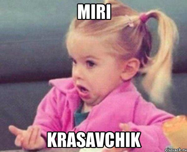 miri krasavchik, Мем  Ты говоришь (девочка возмущается)