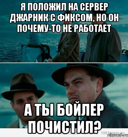 я положил на сервер джарник с фиксом, но он почему-то не работает а ты бойлер почистил?