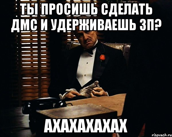 Ты просишь сделать дмс и удерживаешь зп? Ахахахахах, Мем Дон Вито Корлеоне