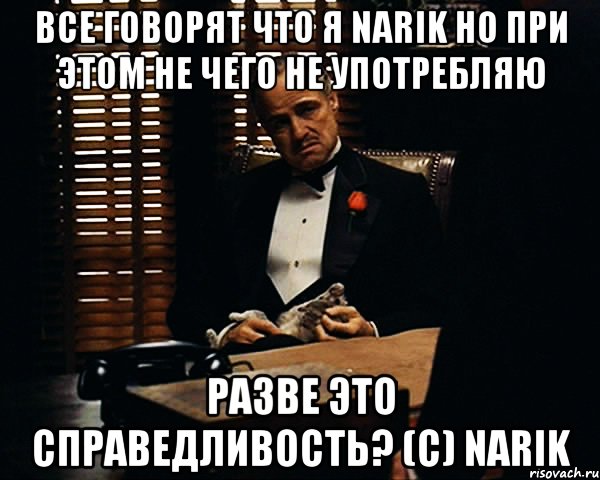 Все говорят что я Narik но при этом не чего не употребляю Разве это справедливость? (C) Narik, Мем Дон Вито Корлеоне