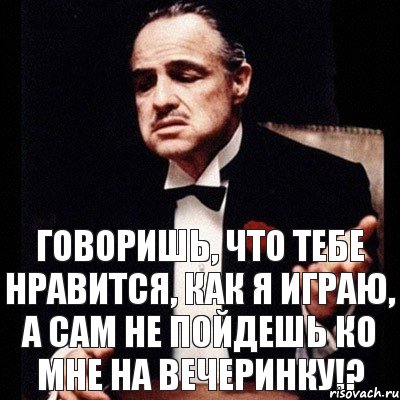 говоришь, что тебе нравится, как я играю, а сам не пойдешь ко мне на вечеринку!?, Комикс Дон Вито Корлеоне 1