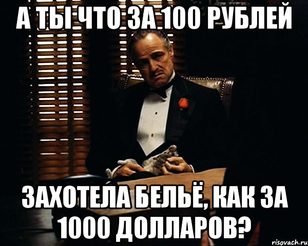 А ты что за 100 рублей захотела бельё, как за 1000 долларов?, Мем Дон Вито Корлеоне