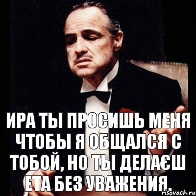 Ира ты просишь меня чтобы я общался с тобой, но ты делаєш ета без уважения., Комикс Дон Вито Корлеоне 1