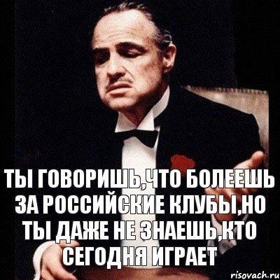 ты говоришь,что болеешь за российские клубы,но ты даже не знаешь,кто сегодня играет, Комикс Дон Вито Корлеоне 1