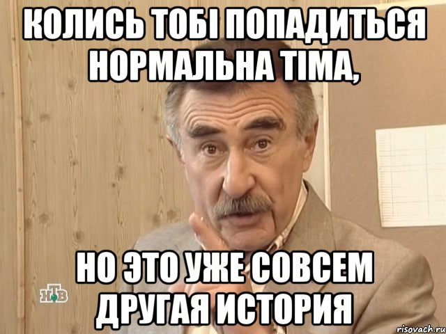 Колись тобі попадиться нормальна тіма, Но это уже совсем другая история, Мем Каневский (Но это уже совсем другая история)