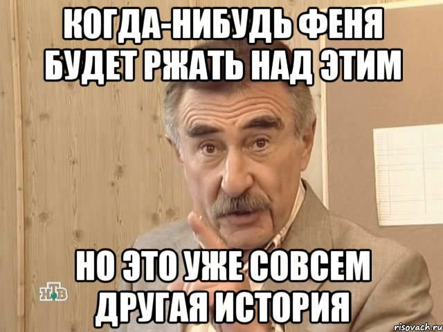 Когда-нибудь Феня будет ржать над этим но это уже совсем другая история, Мем Каневский (Но это уже совсем другая история)