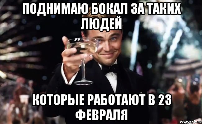 Поднимаю бокал за таких людей которые работают в 23 февраля, Мем Великий Гэтсби (бокал за тех)