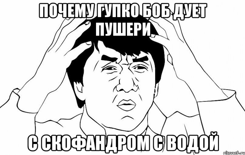 Почему ГУПКО БОБ дует пушери с скофандром с водой, Мем ДЖЕКИ ЧАН