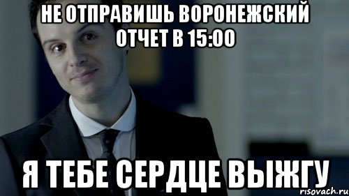 Не отправишь воронежский отчет в 15:00 я тебе сердце выжгу, Мем  джим мориарти