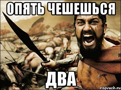 ОПЯТЬ ЧЕШЕШЬСЯ ДВА, Мем Это Спарта