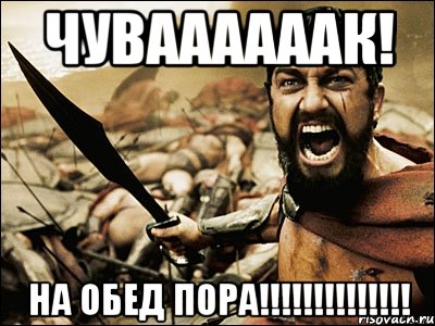 Чуваааааак! На обед пора!!!!!!!!!!!!!!, Мем Это Спарта