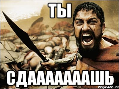 ты сдааааааашь, Мем Это Спарта