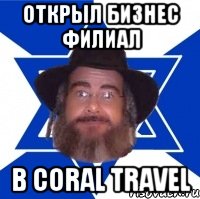 ОТКРЫЛ БИЗНЕС ФИЛИАЛ В CORAL TRAVEL, Мем Еврей советчик