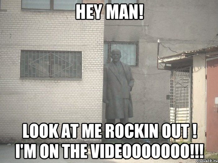 Hey man! Look at me rockin out ! I'm on the videooooooo!!!, Мем  Ленин за углом (пс, парень)