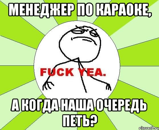 менеджер по караоке, а когда наша очередь петь?, Мем фак е