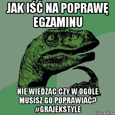 jak Iść na poprawę egzaminu nie wiedząc czy w ogóle musisz go poprawiać? #GrajekStyle, Мем Филосораптор