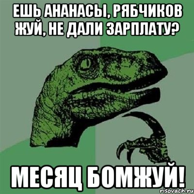 Ешь ананасы, рябчиков жуй, Не дали зарплату? МЕСЯЦ БОМЖУЙ!, Мем Филосораптор