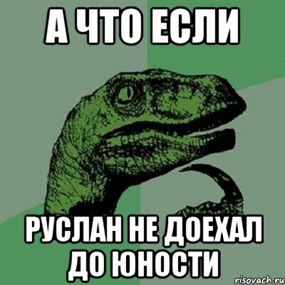 А что если Руслан не доехал до юности, Мем Филосораптор