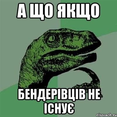 а що якщо бендерівців не існує, Мем Филосораптор